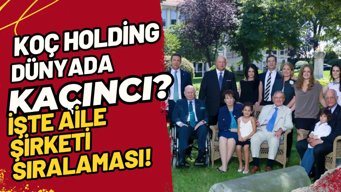 Koç Holding Dünyada Kaçıncı? İşte Aile Şirketi Sıralaması!