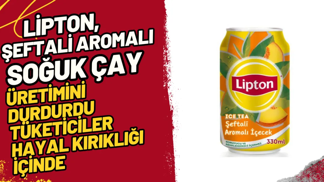 Lipton, Şeftali Aromalı Soğuk Çay Üretimini Durdurdu Tüketiciler Hayal Kırıklığı İçinde