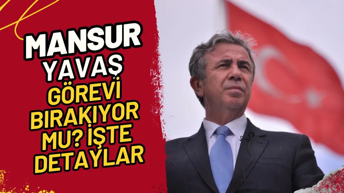 Mansur Yavaş Görevi Bırakıyor Mu? İşte Detaylar