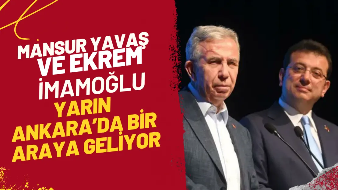 Mansur Yavaş ve Ekrem İmamoğlu Yarın Ankara'da Bir Araya Geliyor