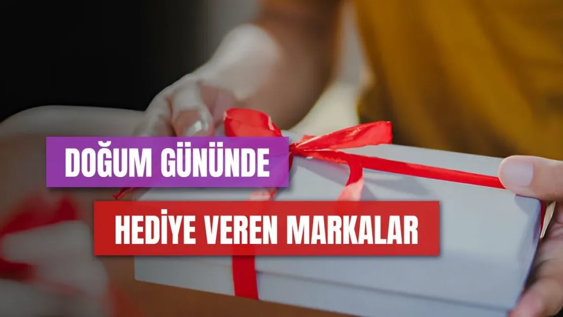 Markaların Doğum Günü Hediyeleri Ücretsiz ve Özel Kampanyalar!