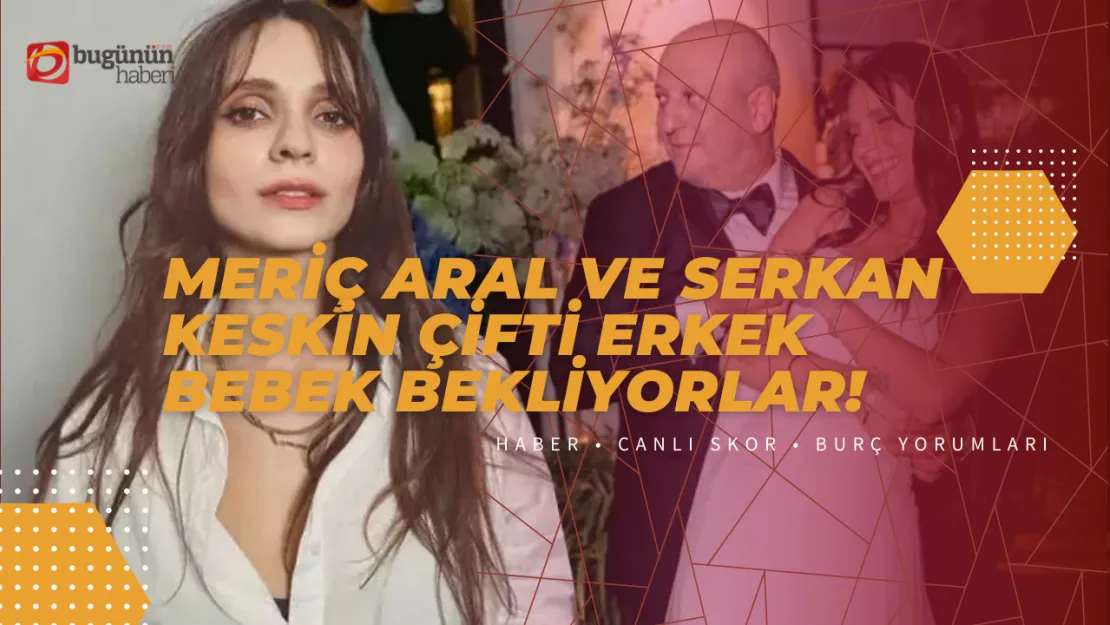 Meriç Aral ve Serkan Keskin Çifti Erkek Bebek Bekliyorlar!