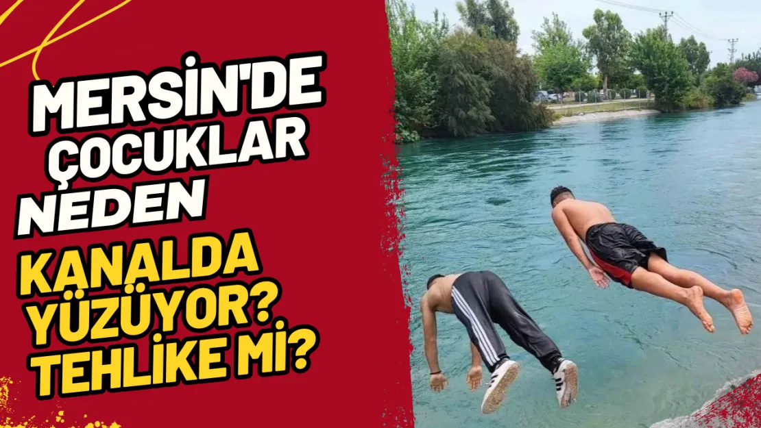 Mersin'de Çocuklar Neden Kanalda Yüzüyor? Tehlike Mi?