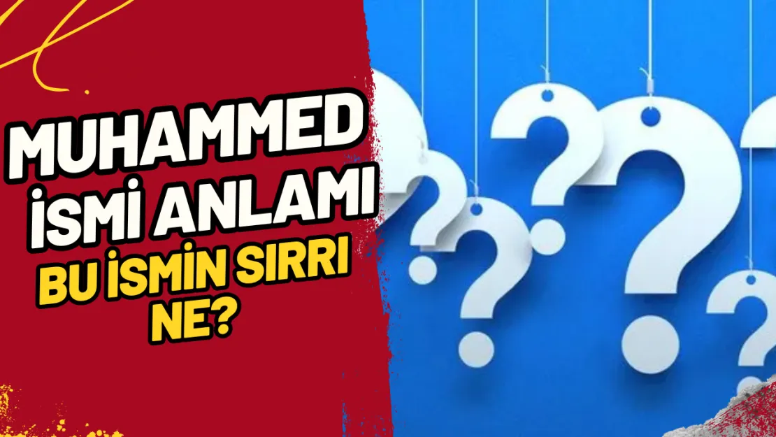 Muhammed İsmi Anlamı Bu İsmin Sırrı Ne?