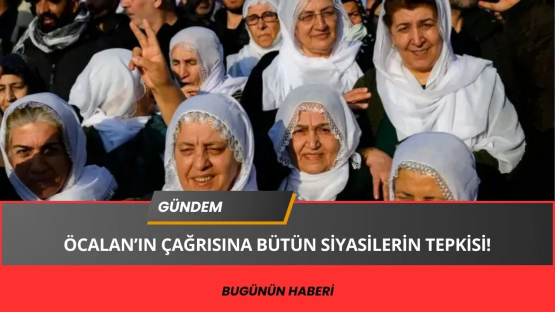 Öcalan'ın Silah Bırakma Çağrısına Gelen Tepkileri Derledik! İşte Siyasiler...