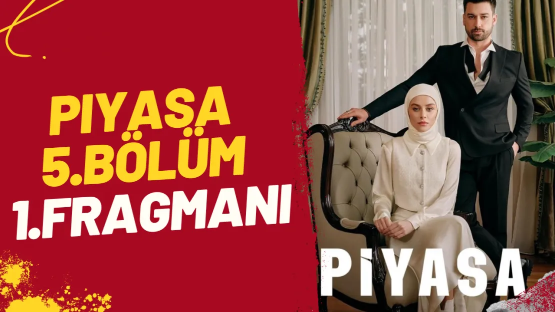 Piyasa 5. Bölüm 1. Fragmanı Yayınlandı Yeni Bölümden İlk İzlenimler