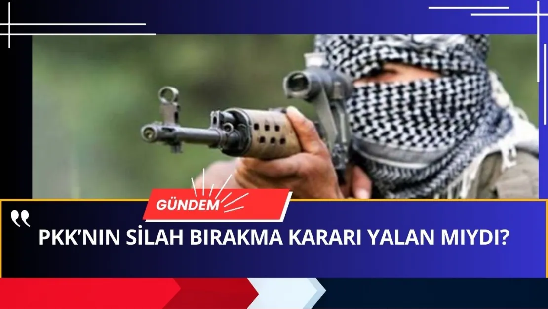 PKK'dan Yine Aynı Tiyatro! Silah Bırakma Hikâyesi Yalan Mıydı? (Özel Analiz)