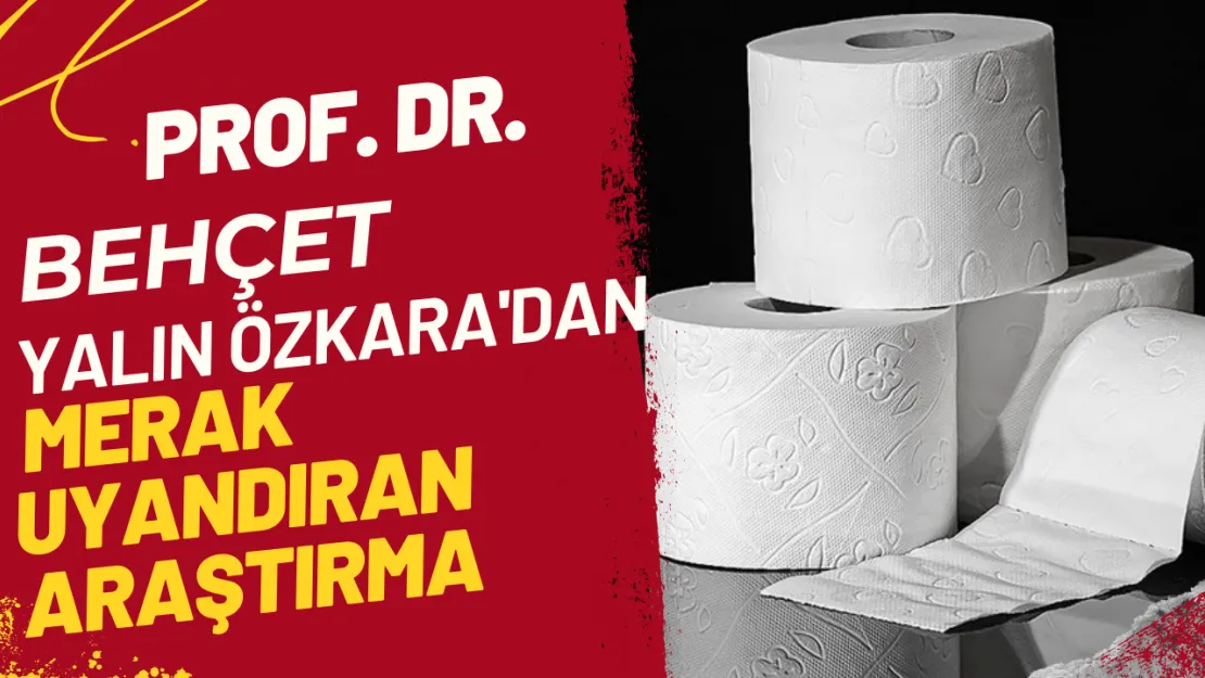 Prof. Dr. Behçet Yalın Özkara'dan Merak Uyandıran Araştırma 'En İyi Tuvalet Kağıdı Hangisi?'