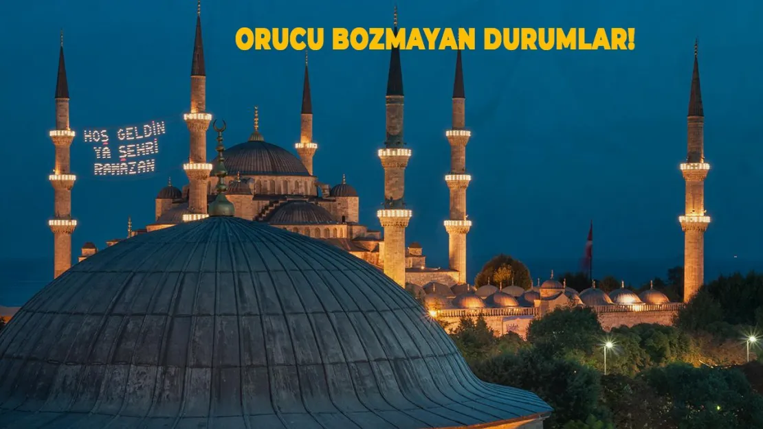 Ramazan Ayında Orucu Bozmayan Durumlar