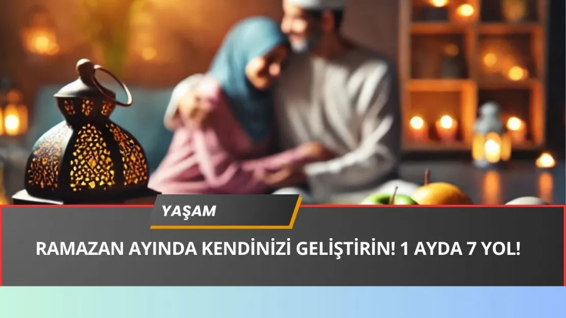 Ramazan'da Ruhsal ve Zihinsel Olarak Kendini Geliştirmenin 7 Yolu