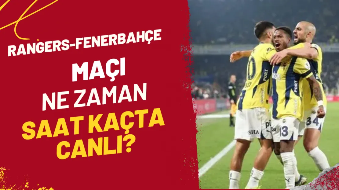 Rangers-Fenerbahçe maçı ne zaman, saat kaçta CANLI?