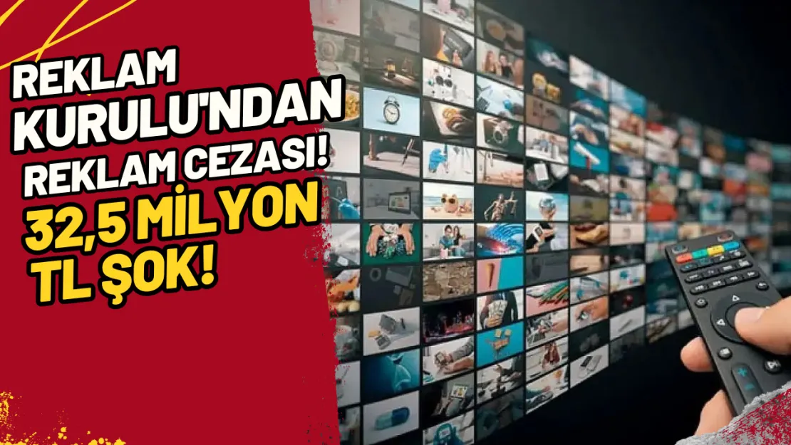 Reklam Kurulu'ndan Reklam Cezası! 32,5 Milyon TL Şok!