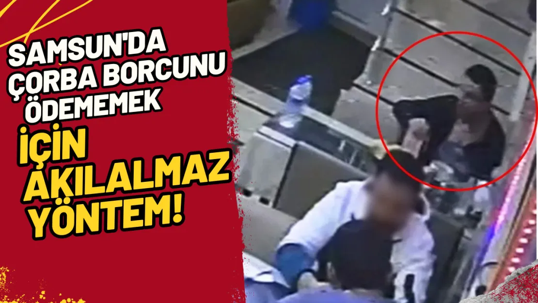 Samsun'da Çorba Borcunu Ödememek İçin Akılalmaz Yöntem!