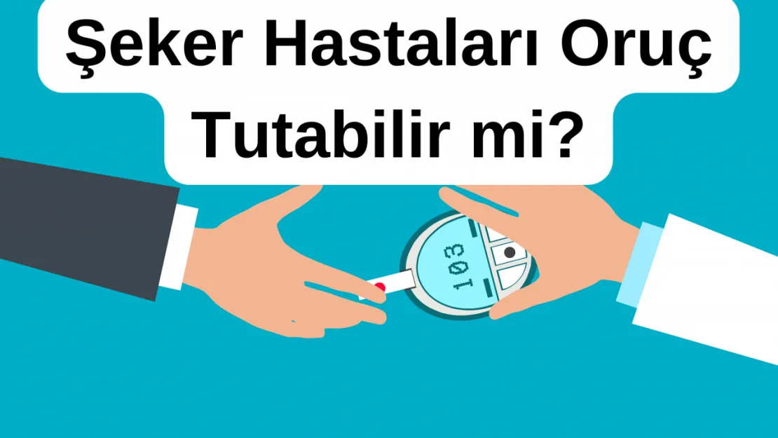 Şeker Hastaları Oruç Tutabilir mi? Ramazan'da Diyabet Yönetimi