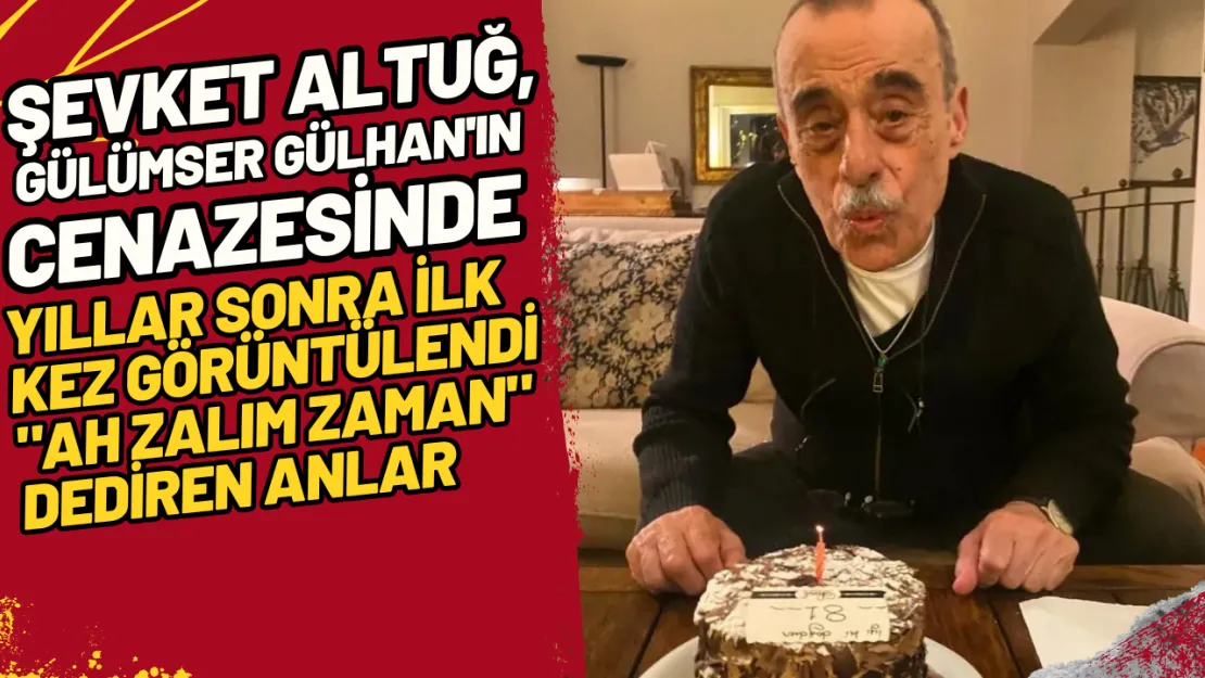 Şevket Altuğ, Gülümser Gülhan'ın Cenazesinde Yıllar Sonra İlk Kez Görüntülendi 'Ah Zalim Zaman' Dediren Anlar