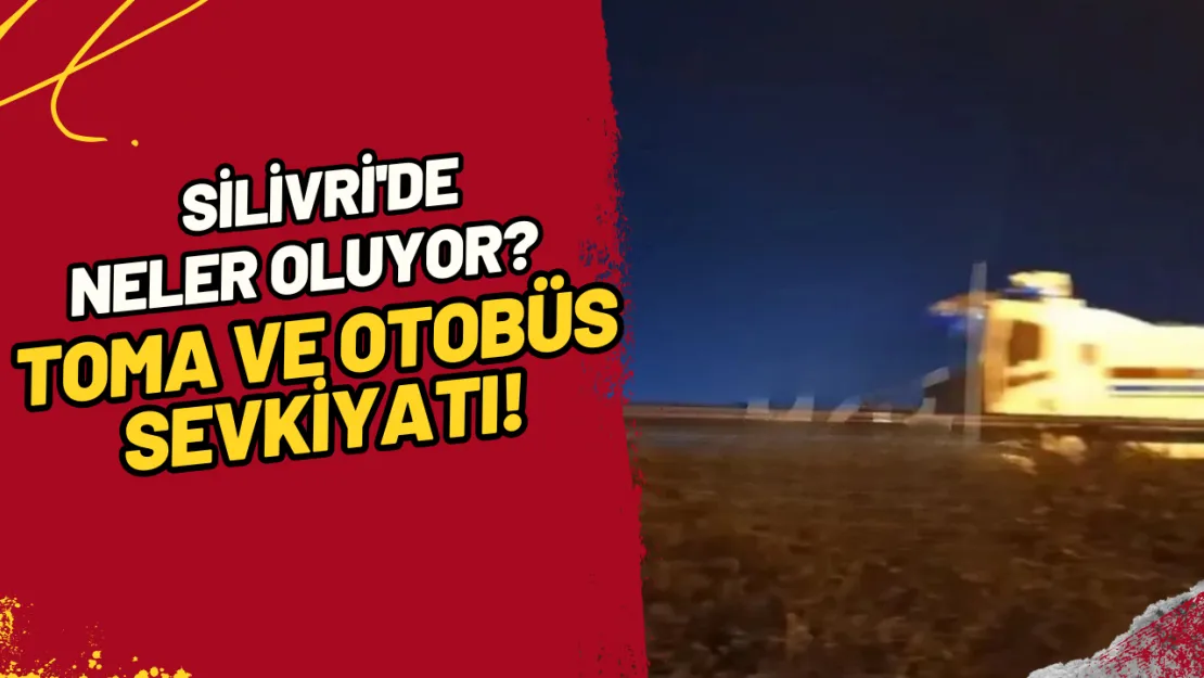 Silivri'de Neler Oluyor? TOMA ve Otobüs Sevkıyatı!