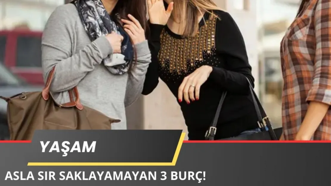 Sır Saklayamayan 3 Burç! Genelde Güvenilmiyorlar