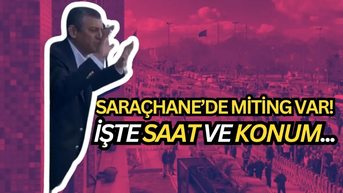 SON Dakika! CHP Halkı SARAÇHANE'YE ÇAĞIRDI! İşte Saat ve KONUM BİLGİSİ (Bütün detaylar ve mesajlar...)