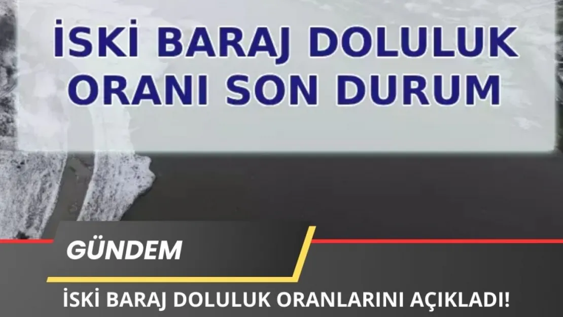 Son Dakika! İSKİ Baraj DOLULUK ORANLARI AÇIKLANDI!