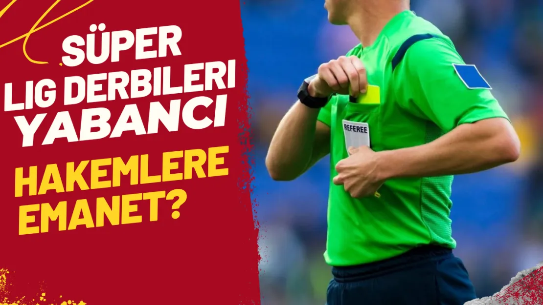 Süper Lig Derbileri Yabancı Hakemlere Mi Emanet?