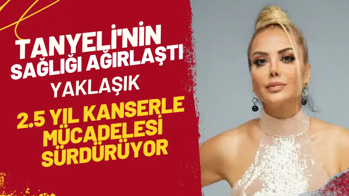 Tanyeli'nin Sağlığı Ağırlaştı Yaklaşık 2.5 Yıl Kanserle Mücadelesi Sürdürüyor