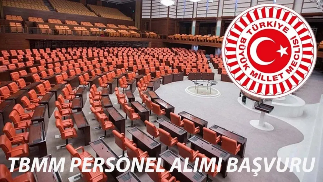 TBMM 275 Personel Alıyor! Başvuru Şartları ve Form Doldurma Rehberi