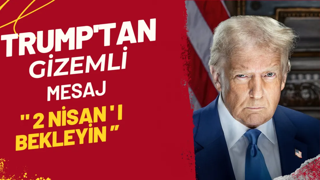 Trump'tan Gizemli Mesaj '2 Nisan'ı Bekleyin, Çok Büyük Bir Gün Olacak'