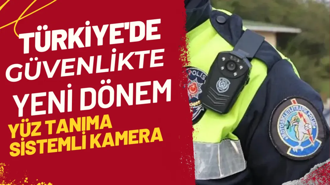 Türkiye'de Güvenlikte Yeni Dönem 100 Bin Polise Yüz Tanıma Sistemli Kamera