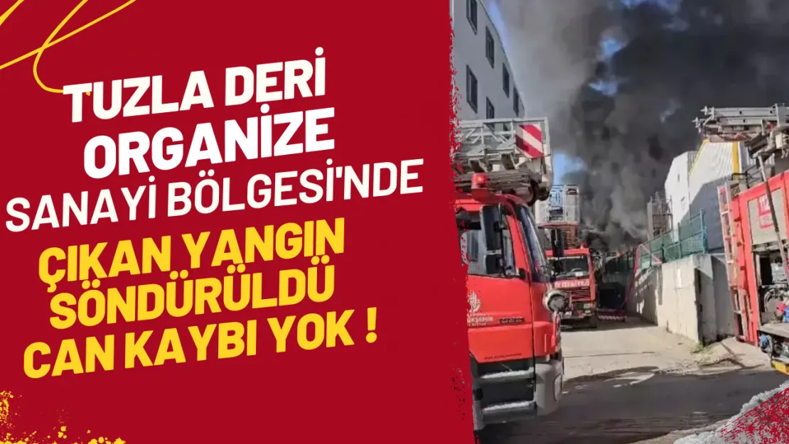 Tuzla Deri Organize Sanayi Bölgesi'nde Çıkan Yangın Söndürüldü Can Kaybı Yok