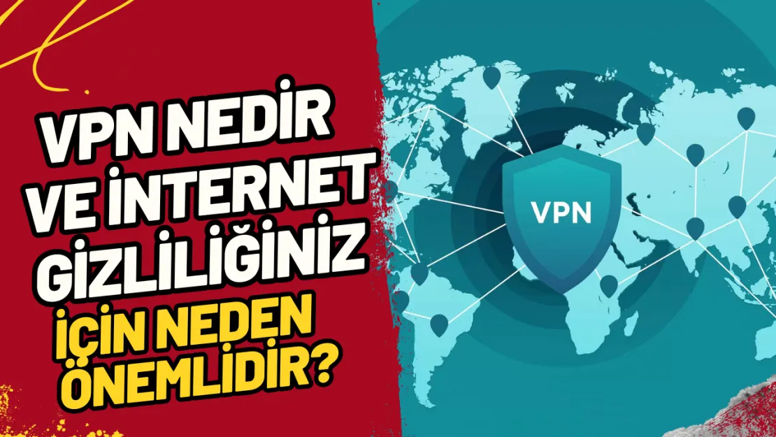 VPN Nedir ve İnternet Gizliliğiniz İçin Neden Önemlidir?