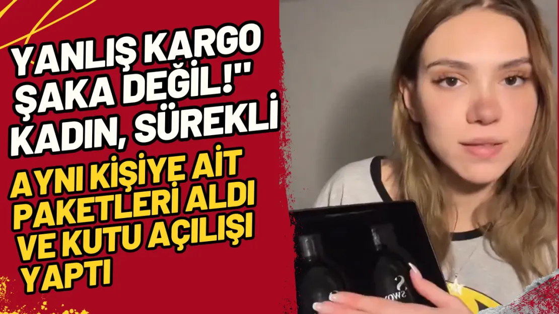 'Yanlış Kargo Şaka Değil!' Kadın, Sürekli Aynı Kişiye Ait Paketleri Aldı ve Kutu Açılışı Yaptı