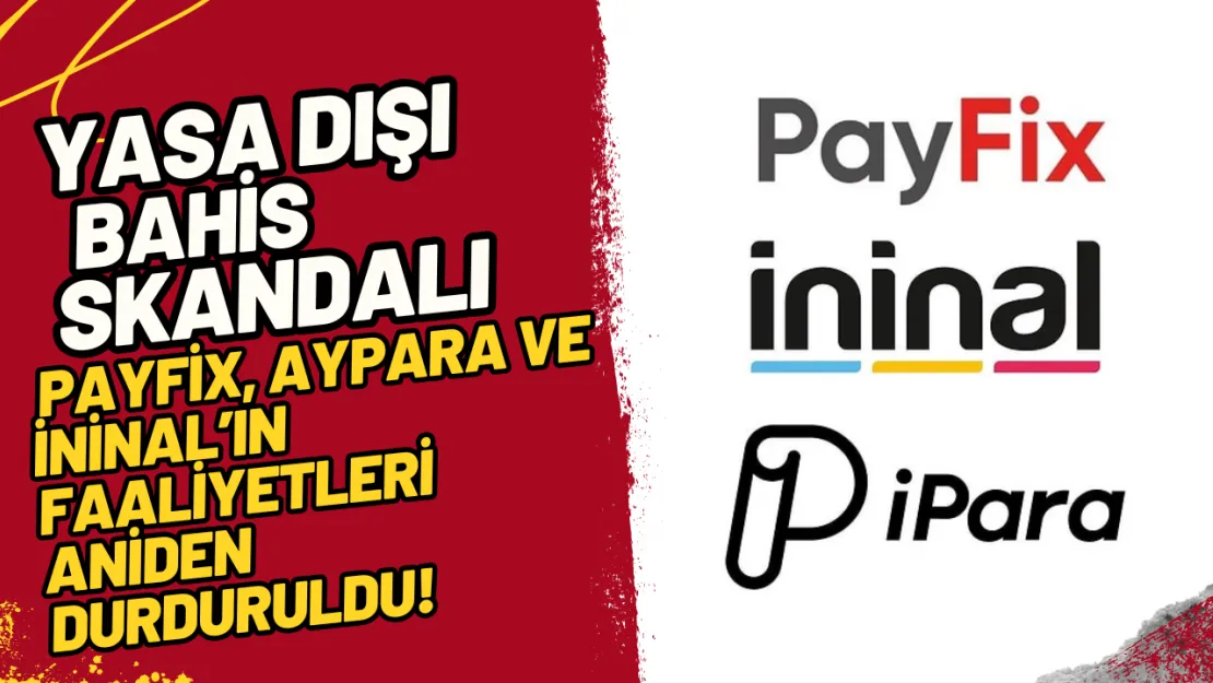 Yasa Dışı Bahis Skandalı PayFix, Aypara ve İninal'ın Faaliyetleri Aniden Durduruldu!