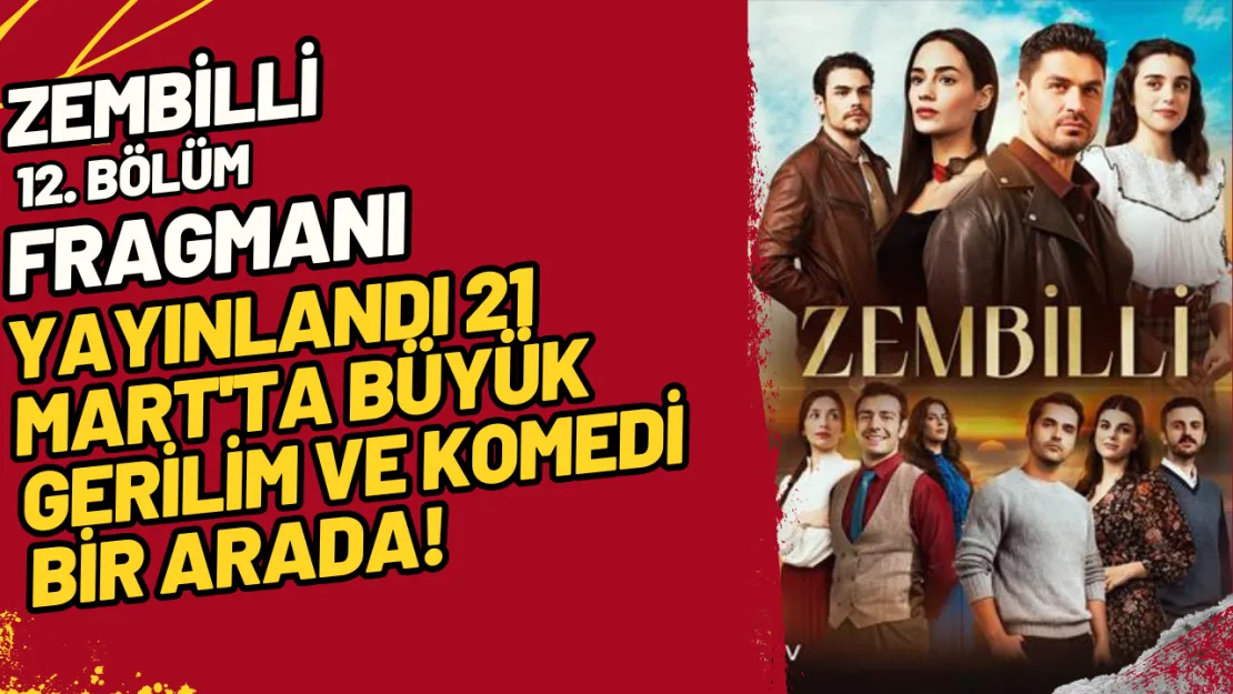 Zembilli 12. Bölüm Fragmanı Yayınlandı 21 Mart'ta Büyük Gerilim ve Komedi Bir Arada!